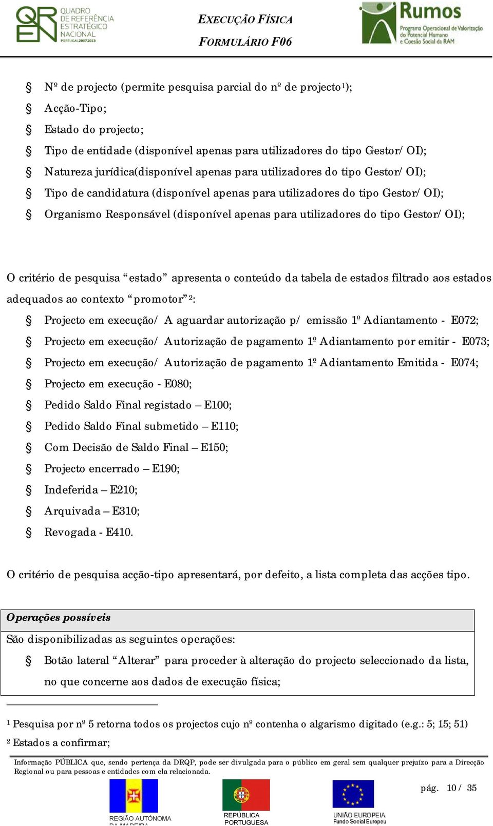 Gestor/OI); O critério de pesquisa estado apresenta o conteúdo da tabela de estados filtrado aos estados adequados ao contexto promotor 2 : Projecto em execução/ A aguardar autorização p/ emissão 1º