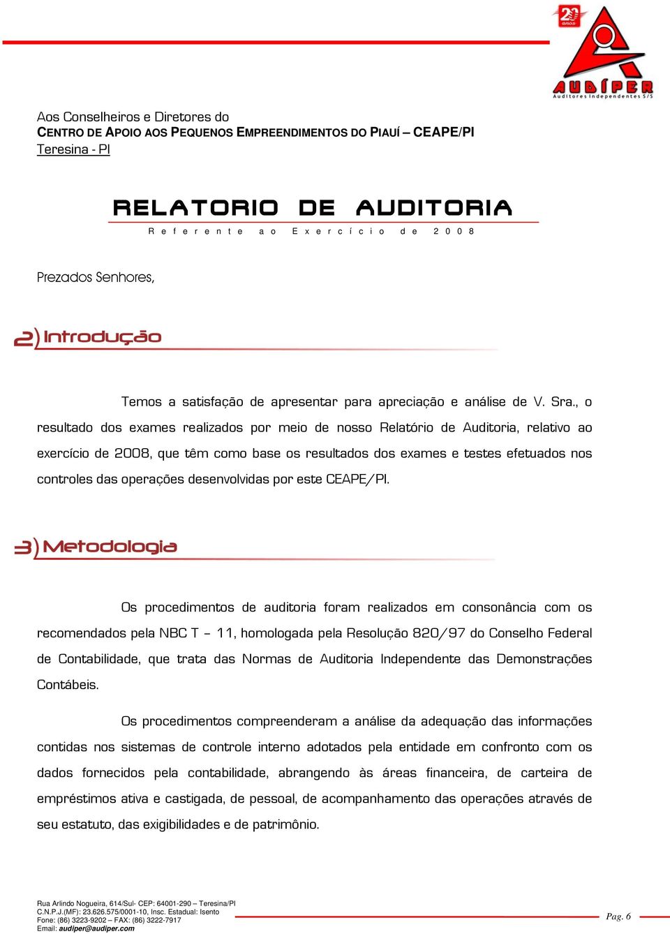 , o resultado dos exames realizados por meio de nosso Relatório de Auditoria, relativo ao exercício de 28, que têm como base os resultados dos exames e testes efetuados nos controles das operações