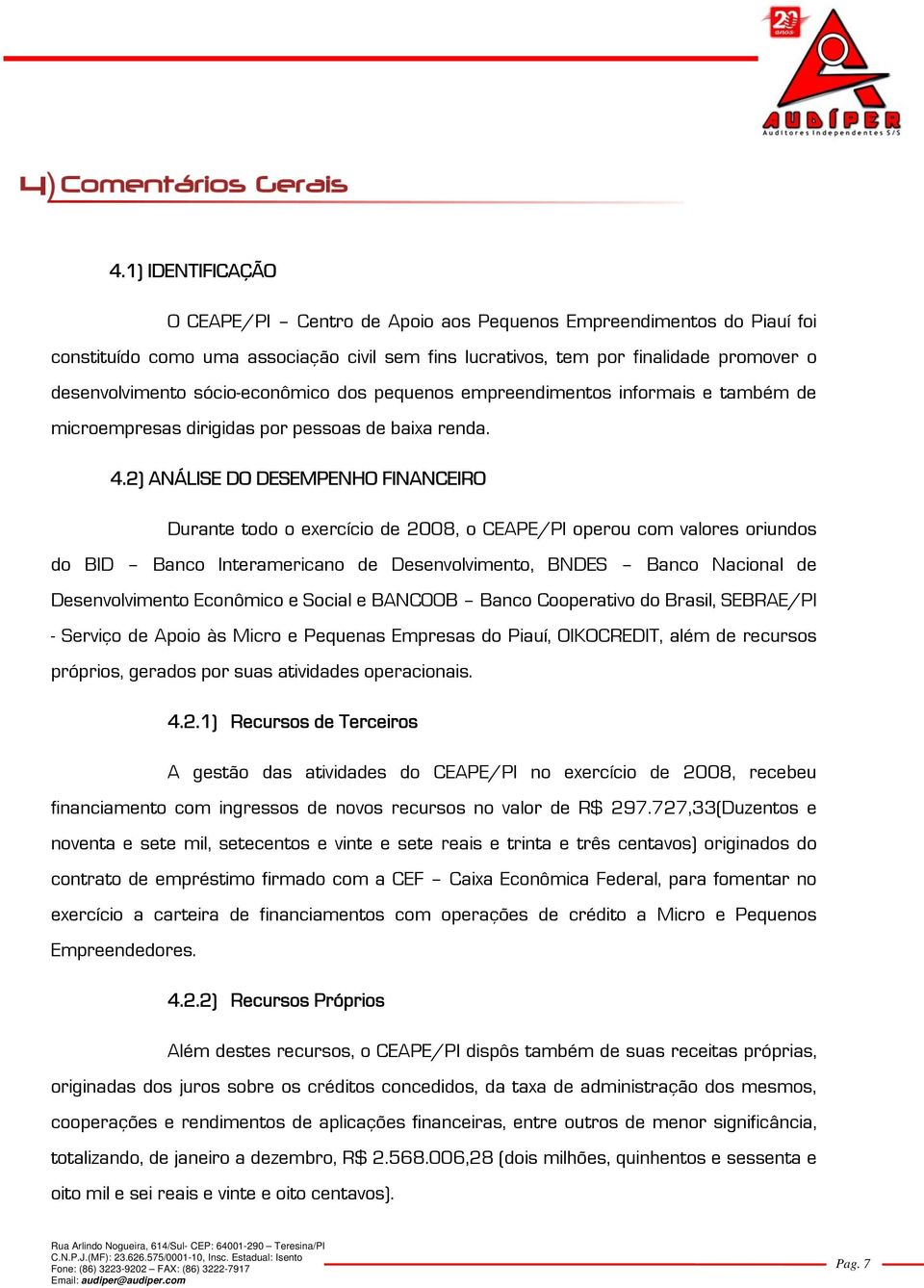 2) ANÁLISE DO DESEMPENHO FINANCEIRO Durante todo o exercício de 28, o CEAPE/PI operou com valores oriundos do BID Banco Interamericano de Desenvolvimento, BNDES Banco Nacional de Desenvolvimento