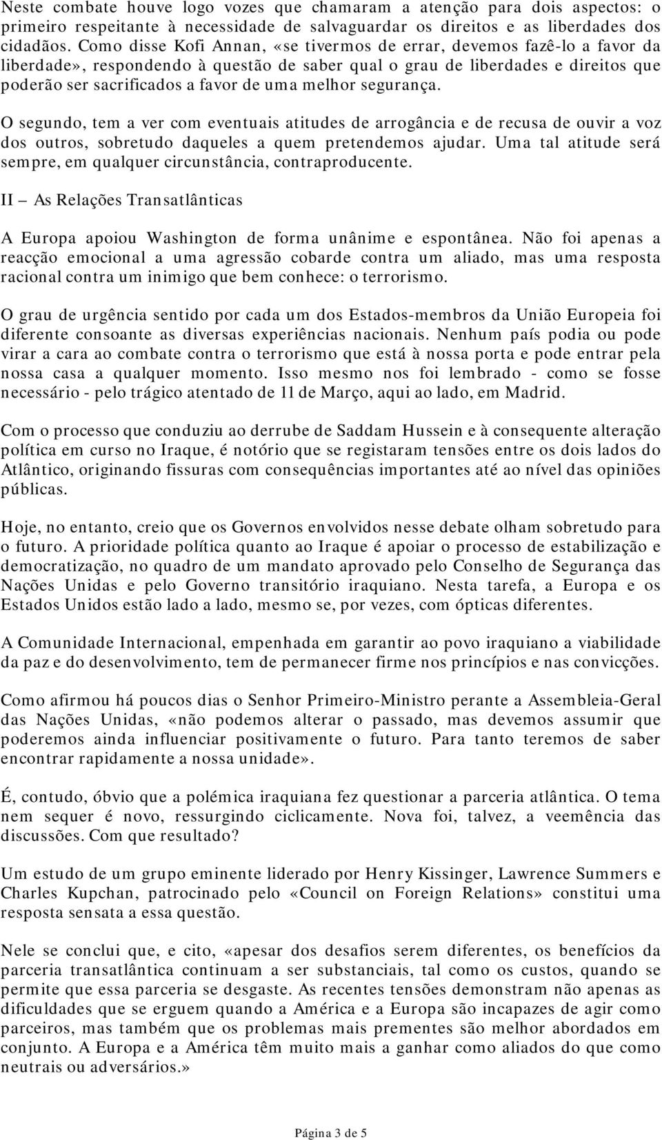 melhor segurança. O segundo, tem a ver com eventuais atitudes de arrogância e de recusa de ouvir a voz dos outros, sobretudo daqueles a quem pretendemos ajudar.