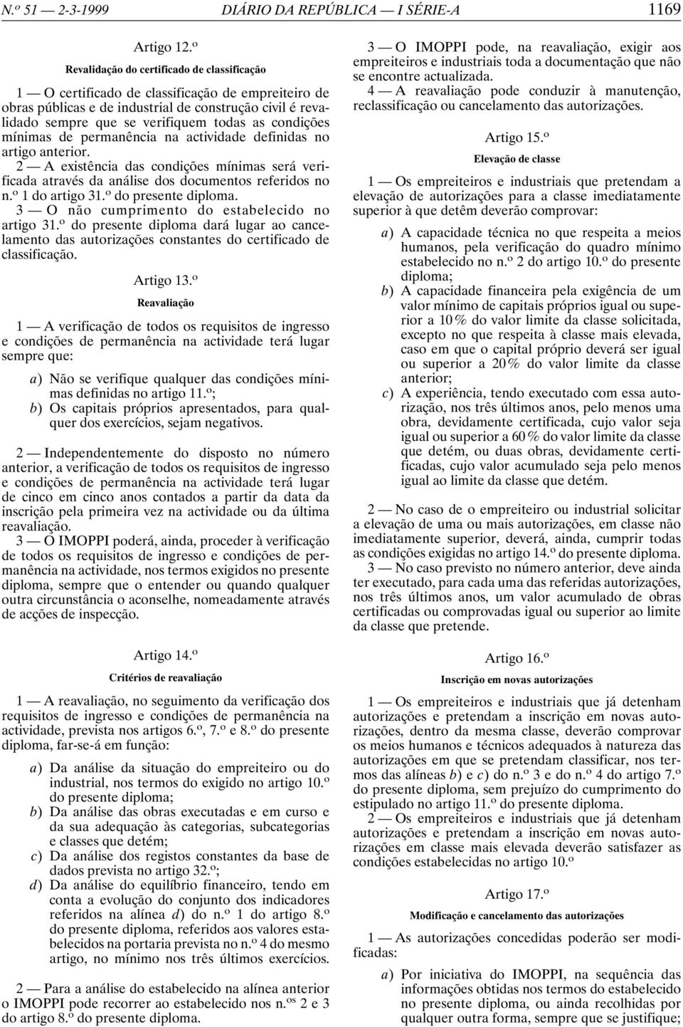 condições mínimas de permanência na actividade definidas no artigo anterior. 2 A existência das condições mínimas será verificada através da análise dos documentos referidos no n. o 1 do artigo 31.