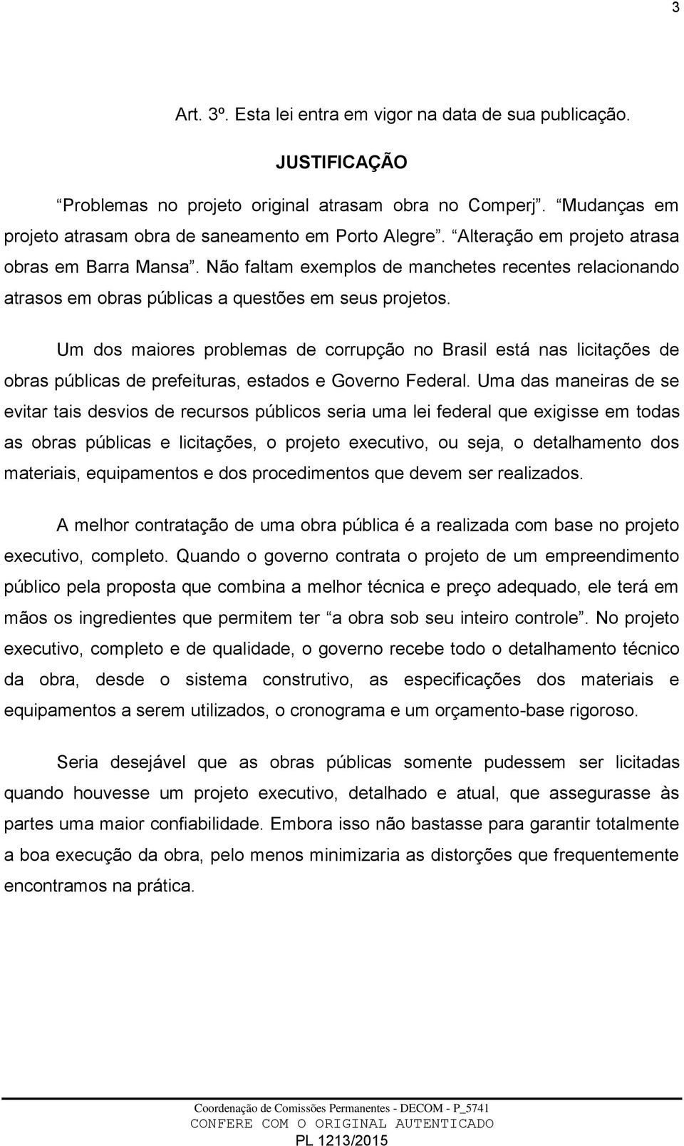 Um dos maiores problemas de corrupção no Brasil está nas licitações de obras públicas de prefeituras, estados e Governo Federal.