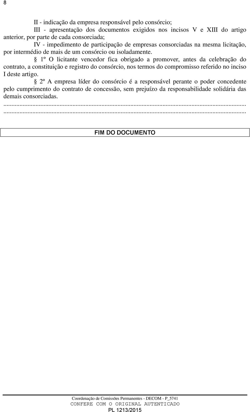 1º O licitante vencedor fica obrigado a promover, antes da celebração do contrato, a constituição e registro do consórcio, nos termos do compromisso referido no inciso I