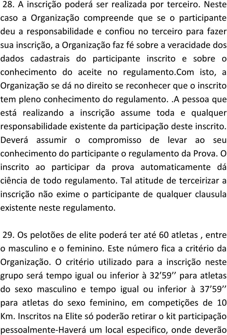 participante inscrito e sobre o conhecimento do aceite no regulamento.com isto, a Organização se dá no direito se reconhecer que o inscrito tem pleno conhecimento do regulamento.