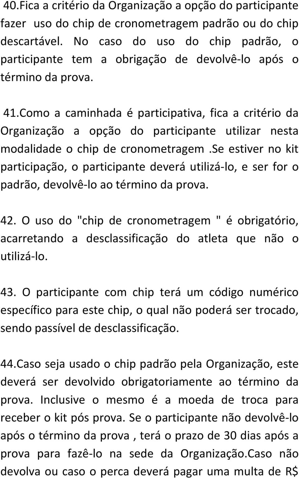 Como a caminhada é participativa, fica a critério da Organização a opção do participante utilizar nesta modalidade o chip de cronometragem.