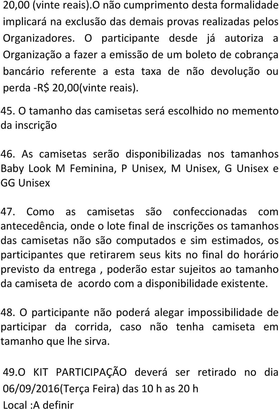 O tamanho das camisetas será escolhido no memento da inscrição 46. As camisetas serão disponibilizadas nos tamanhos Baby Look M Feminina, P Unisex, M Unisex, G Unisex e GG Unisex 47.