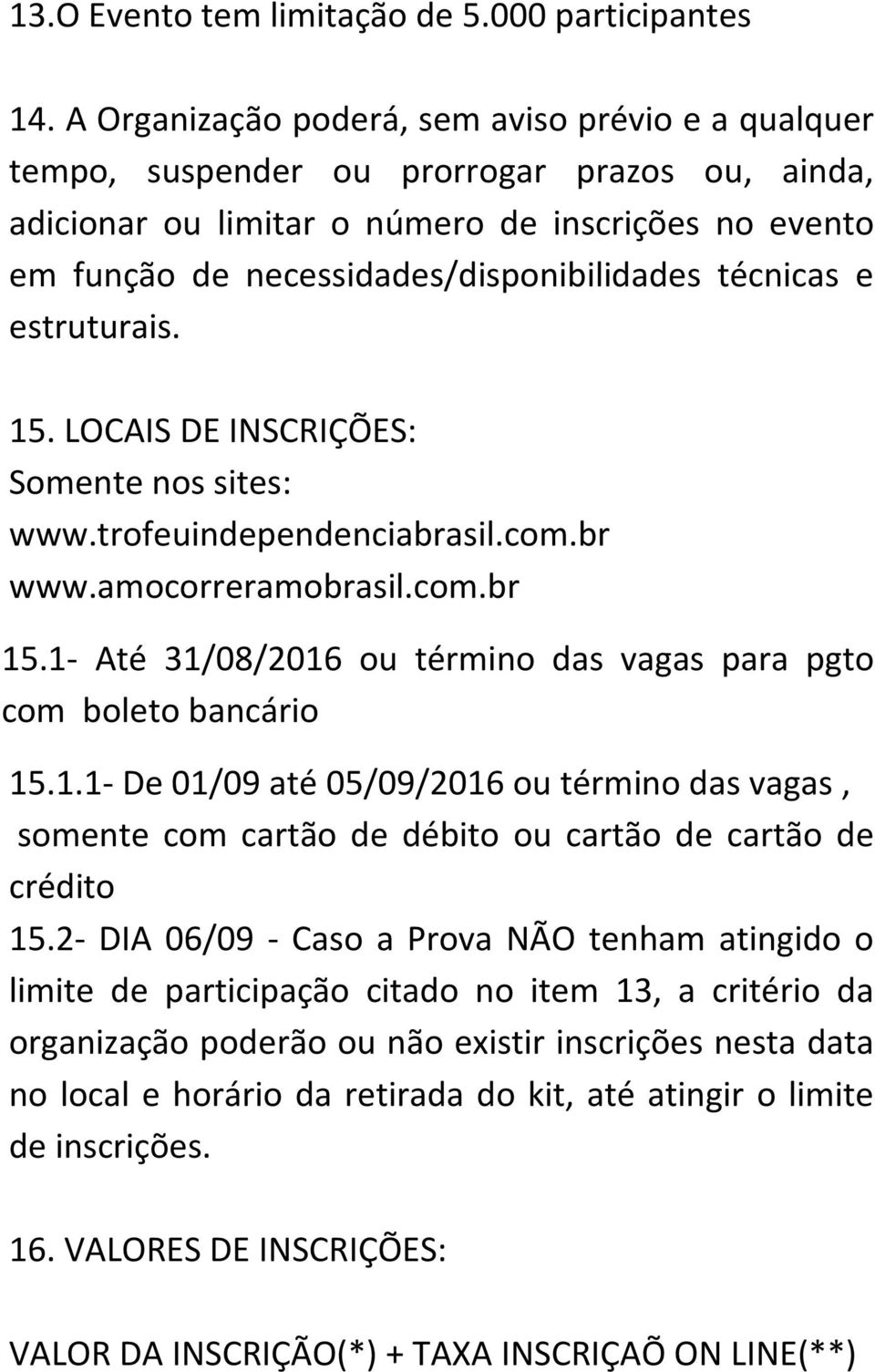 técnicas e estruturais. 15. LOCAIS DE INSCRIÇÕES: Somente nos sites: www.trofeuindependenciabrasil.com.br www.amocorreramobrasil.com.br 15.