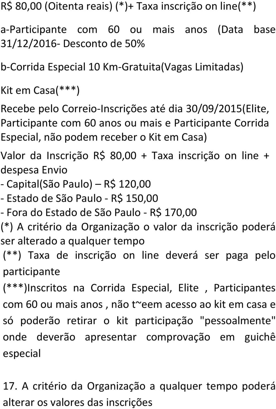 inscrição on line + despesa Envio - Capital(São Paulo) R$ 120,00 - Estado de São Paulo - R$ 150,00 - Fora do Estado de São Paulo - R$ 170,00 (*) A critério da Organização o valor da inscrição poderá