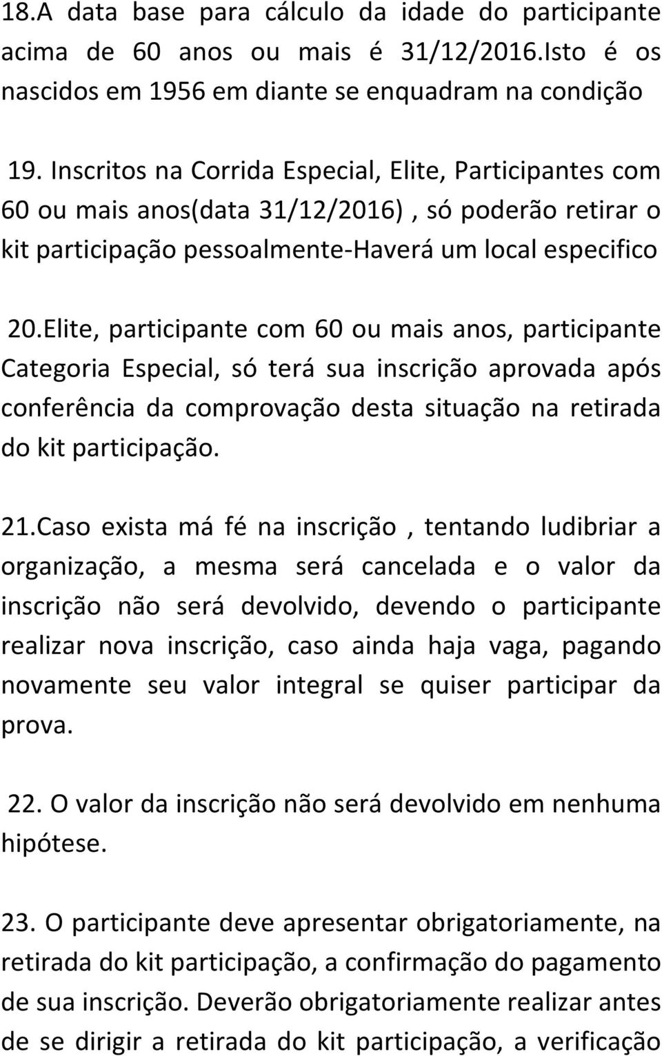 Elite, participante com 60 ou mais anos, participante Categoria Especial, só terá sua inscrição aprovada após conferência da comprovação desta situação na retirada do kit participação. 21.