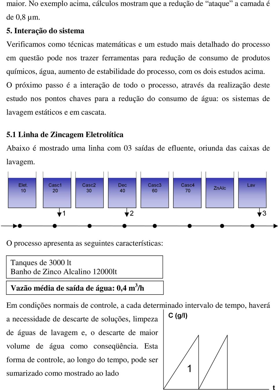 estabilidade do processo, com os dois estudos acima.