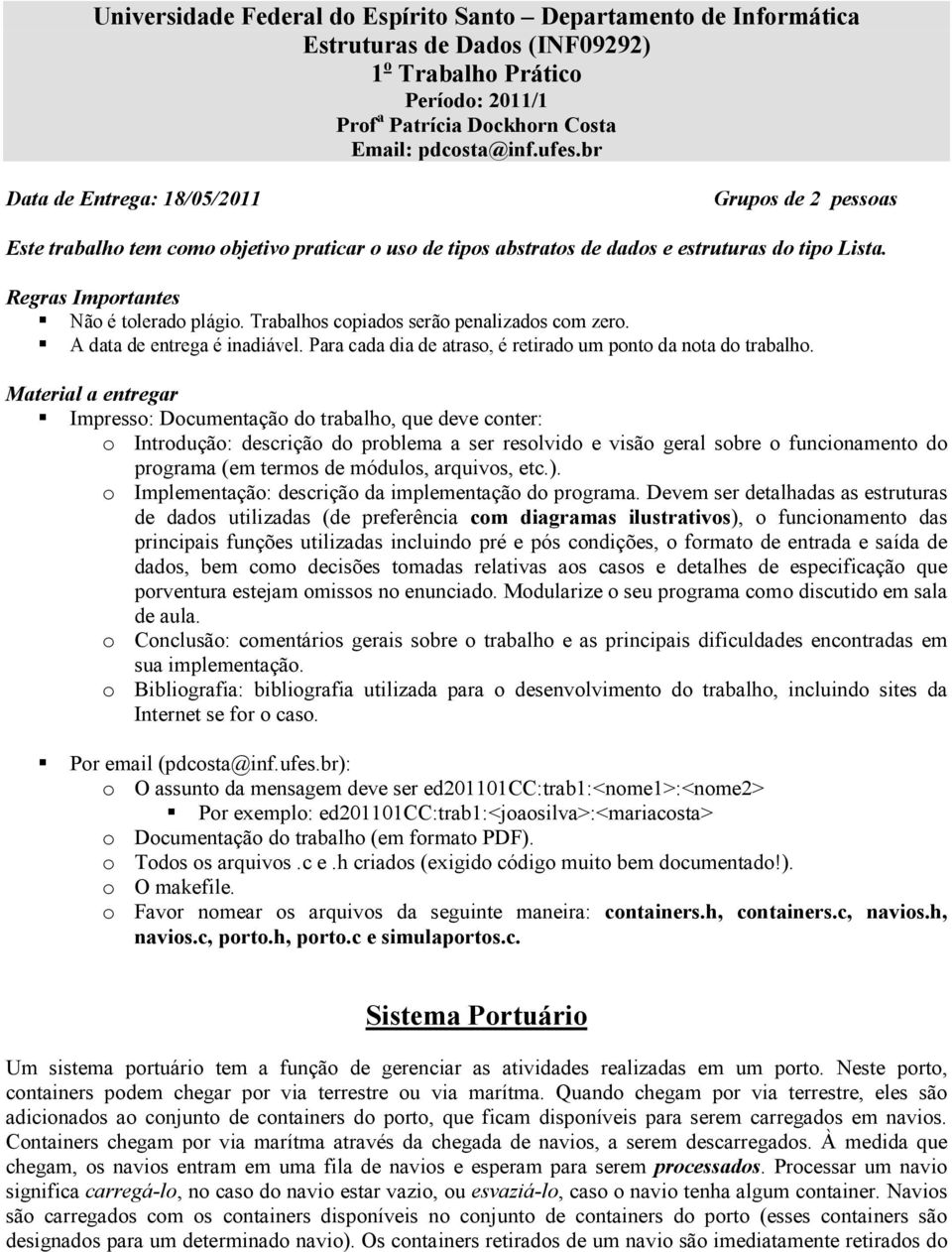 Trabalhos copiados serão penalizados com zero. A data de entrega é inadiável. Para cada dia de atraso, é retirado um ponto da nota do trabalho.