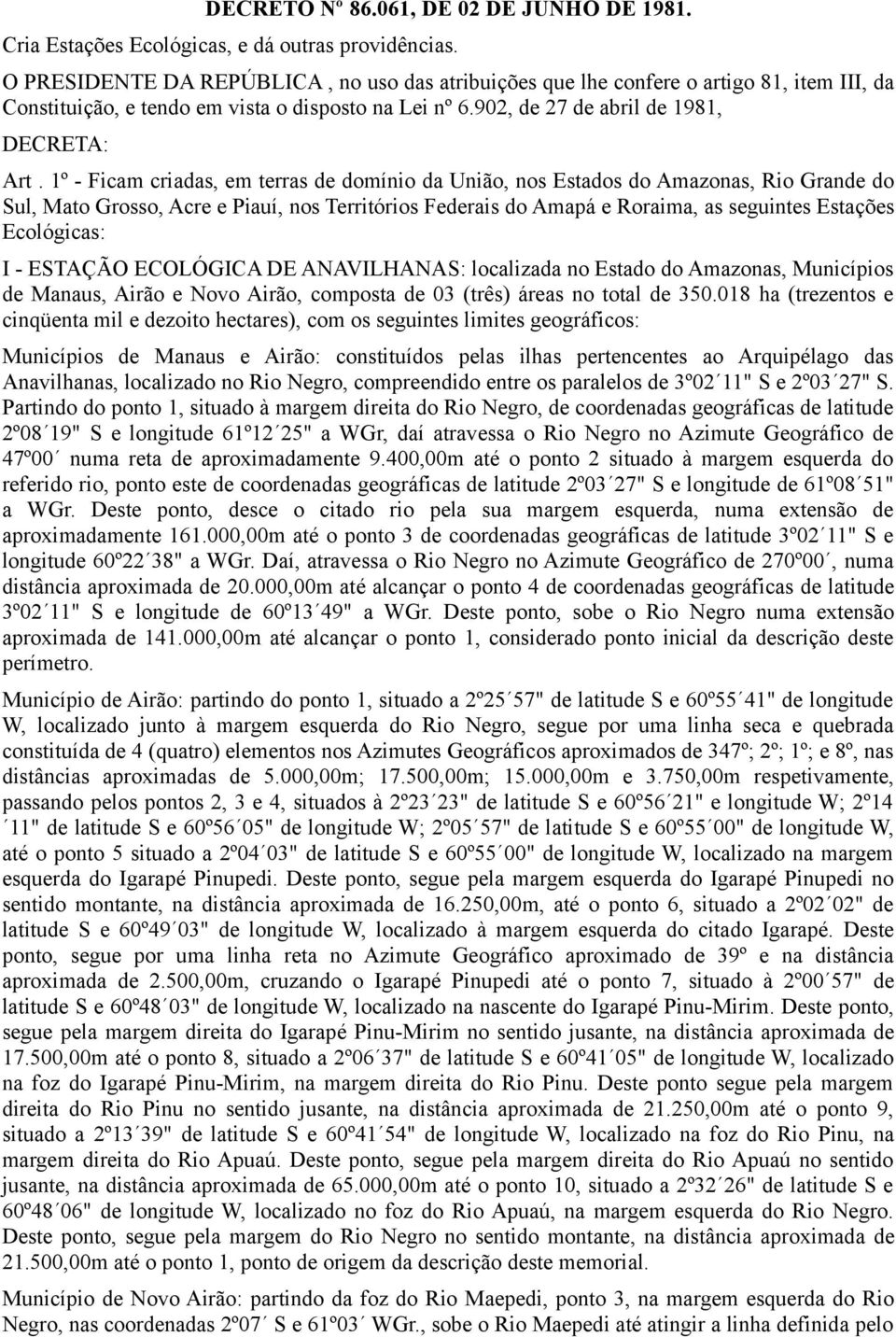 1º - Ficam criadas, em terras de domínio da União, nos Estados do Amazonas, Rio Grande do Sul, Mato Grosso, Acre e Piauí, nos Territórios Federais do Amapá e Roraima, as seguintes Estações