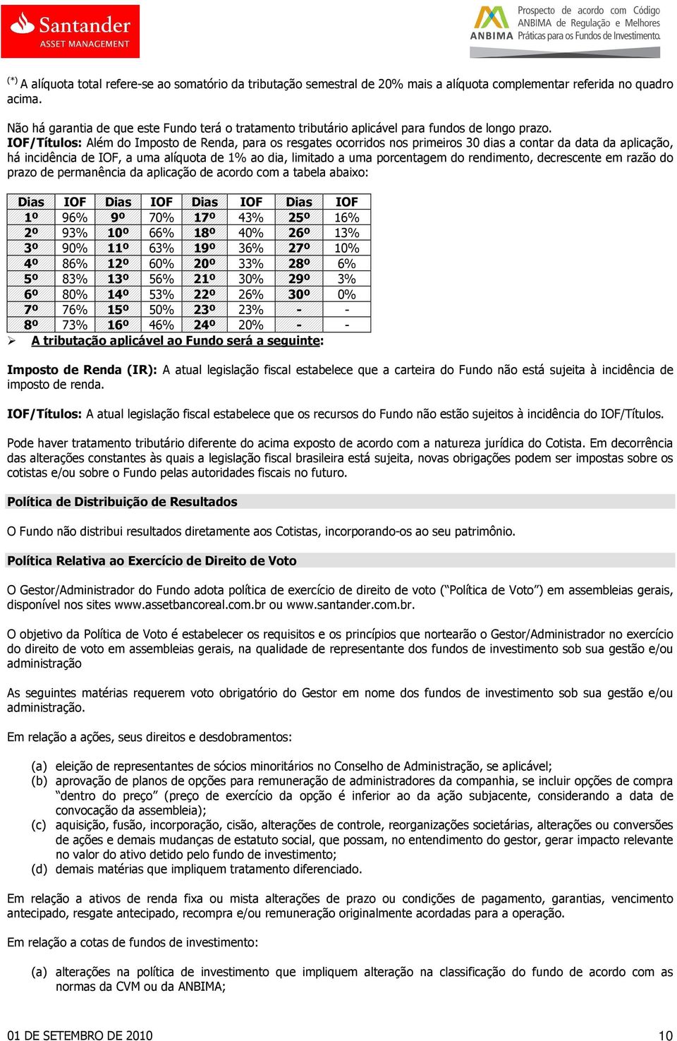 IOF/Títulos: Além do Imposto de Renda, para os resgates ocorridos nos primeiros 30 dias a contar da data da aplicação, há incidência de IOF, a uma alíquota de 1% ao dia, limitado a uma porcentagem do