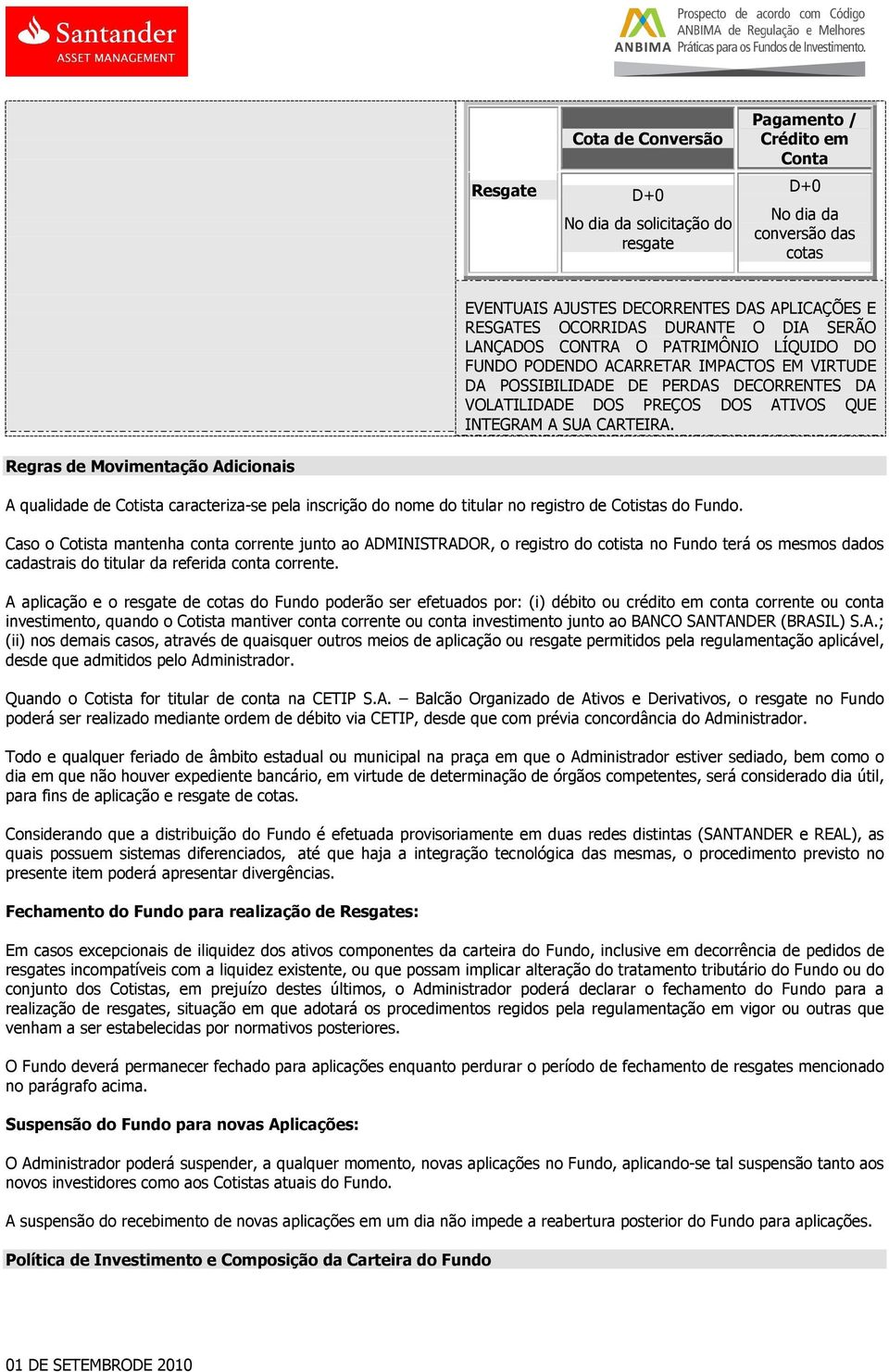 CARTEIRA. Regras de Movimentação Adicionais A qualidade de Cotista caracteriza-se pela inscrição do nome do titular no registro de Cotistas do Fundo.