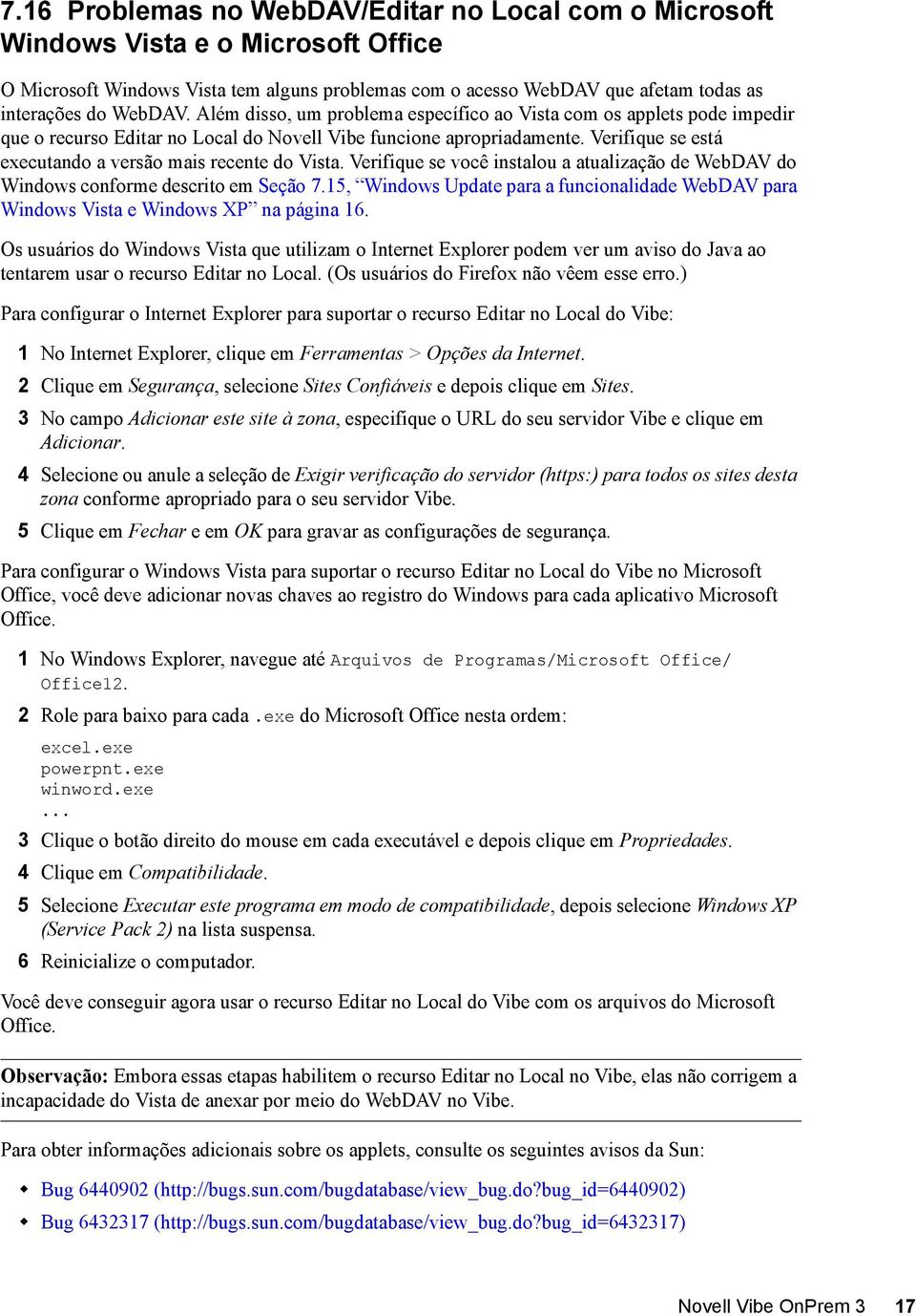 Verifique se está executando a versão mais recente do Vista. Verifique se você instalou a atualização de WebDAV do Windows conforme descrito em Seção 7.