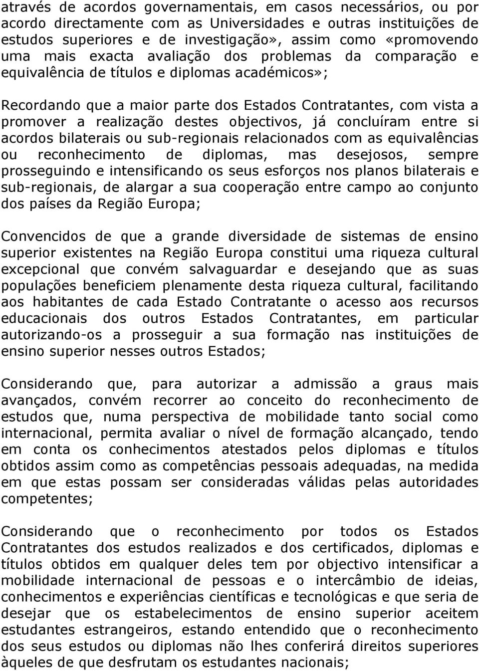 objectivos, já concluíram entre si acordos bilaterais ou sub-regionais relacionados com as equivalências ou reconhecimento de diplomas, mas desejosos, sempre prosseguindo e intensificando os seus