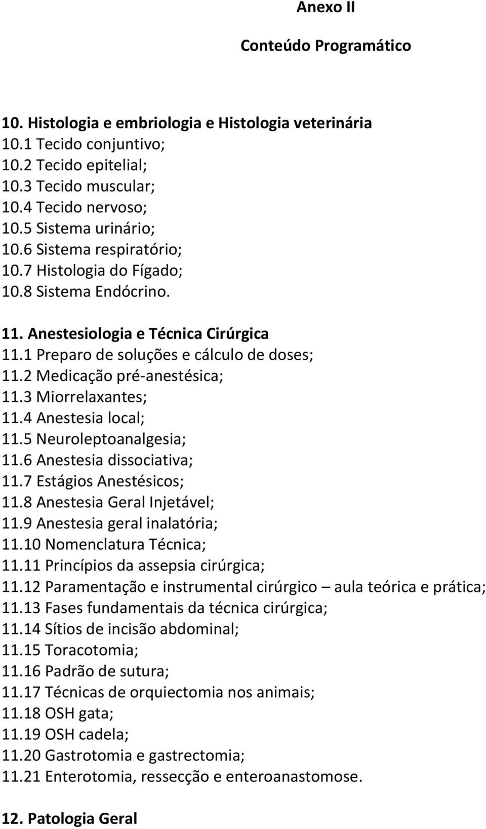 2 Medicação pré-anestésica; 11.3 Miorrelaxantes; 11.4 Anestesia local; 11.5 Neuroleptoanalgesia; 11.6 Anestesia dissociativa; 11.7 Estágios Anestésicos; 11.8 Anestesia Geral Injetável; 11.