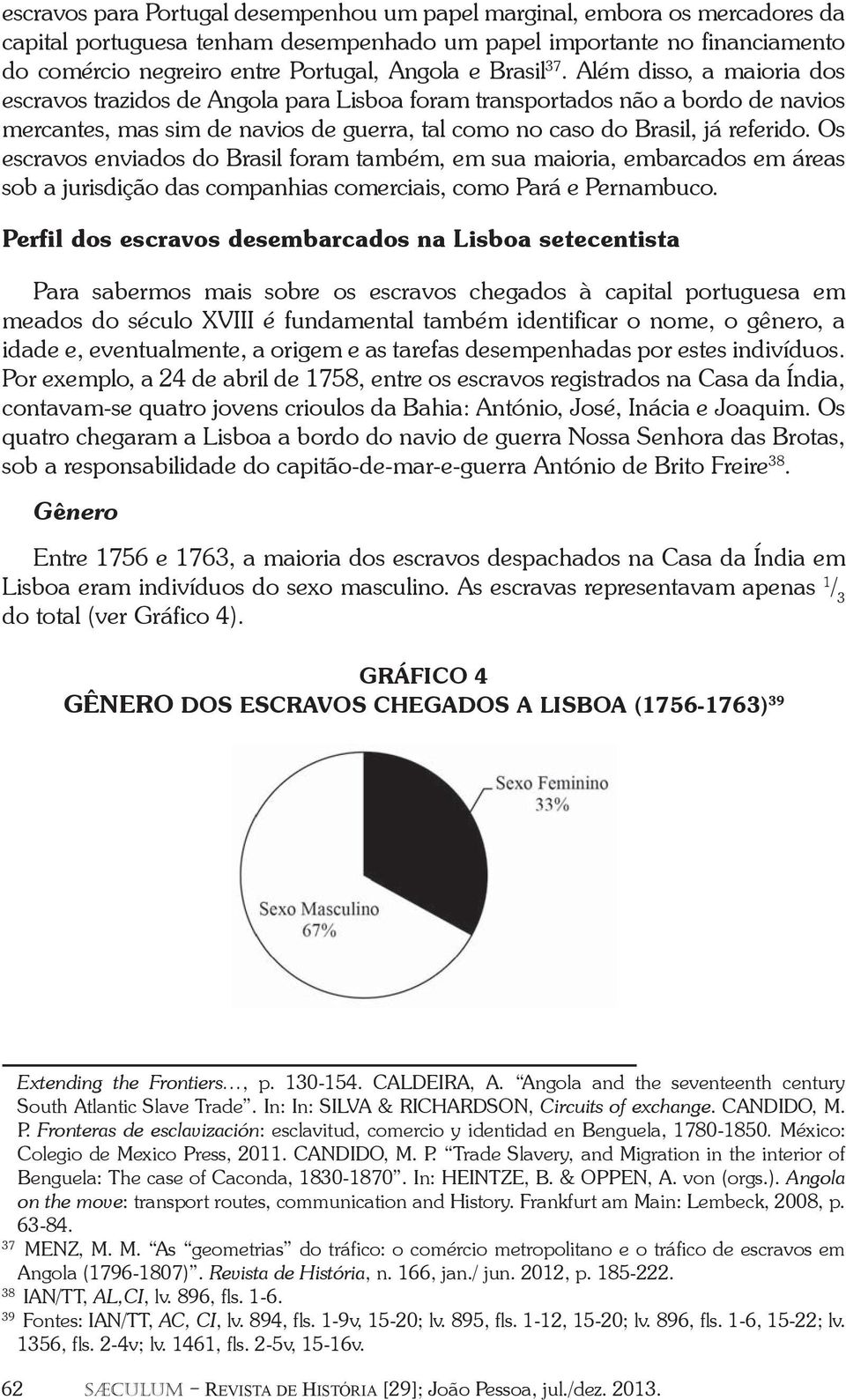 Os escravos enviados do Brasil foram também, em sua maioria, embarcados em áreas sob a jurisdição das companhias comerciais, como Pará e Pernambuco.