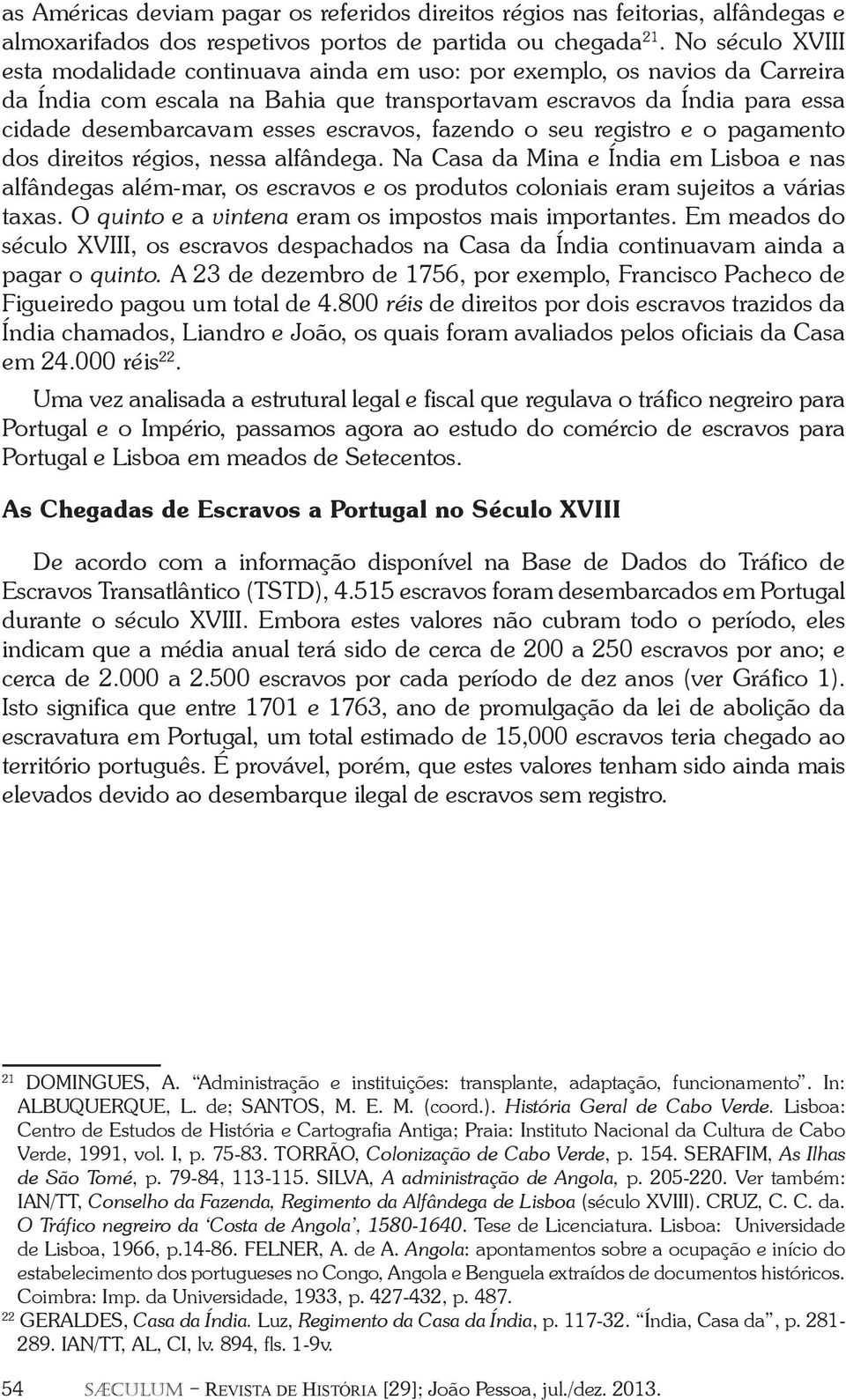 escravos, fazendo o seu registro e o pagamento dos direitos régios, nessa alfândega.