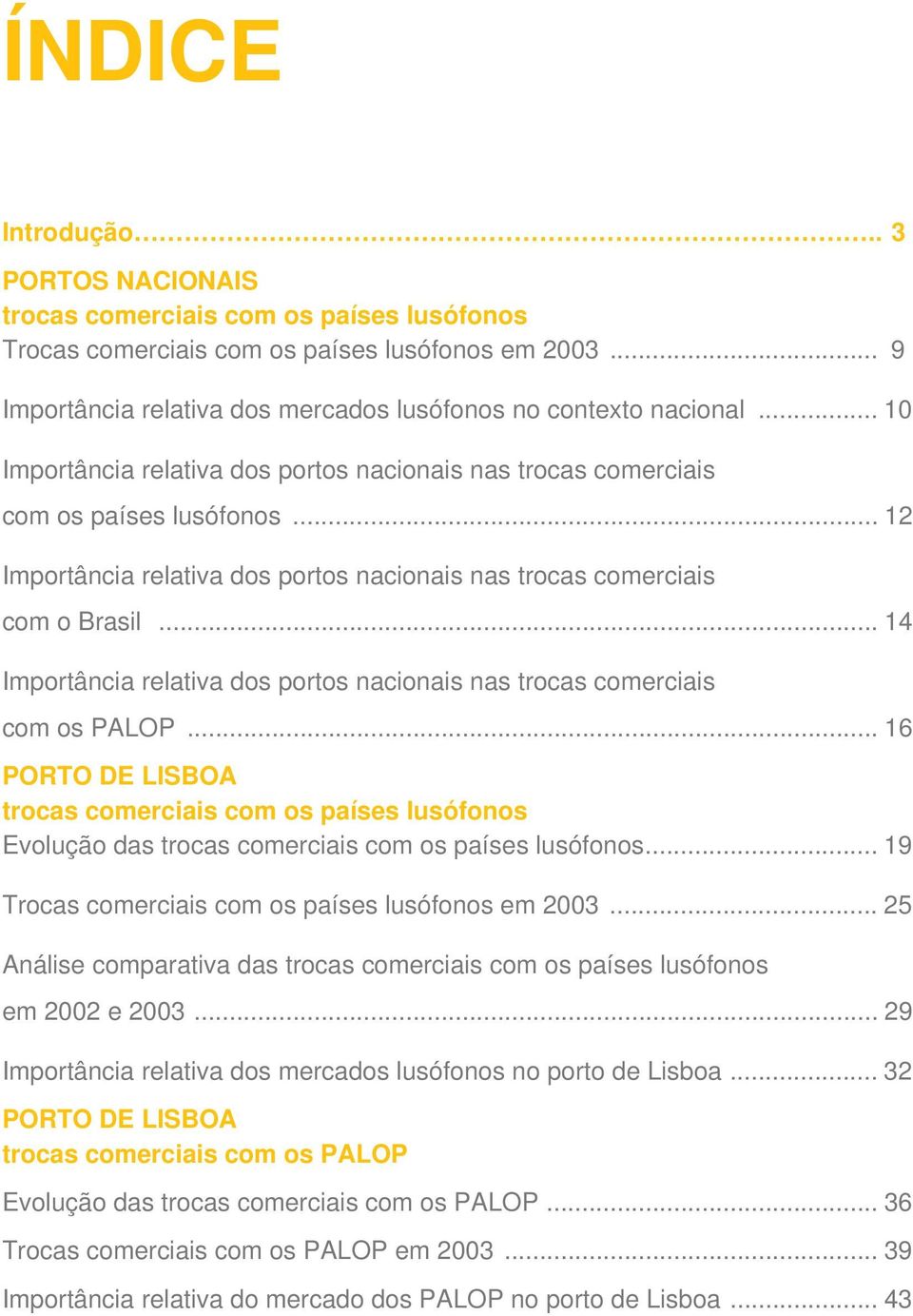 .. 14 Importância relativa dos portos nacionais nas trocas comerciais com os PALOP... 16 PORTO DE LISBOA trocas comerciais com os países lusófonos Evolução das trocas comerciais com os países lusófonos.