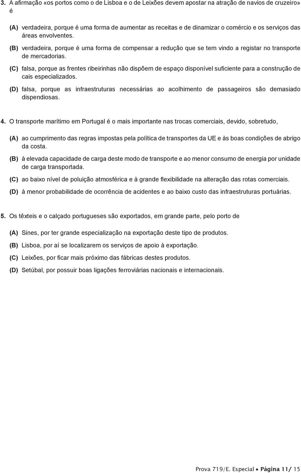 (C) falsa, porque as frentes ribeirinhas não dispõem de espaço disponível suficiente para a construção de cais especializados.