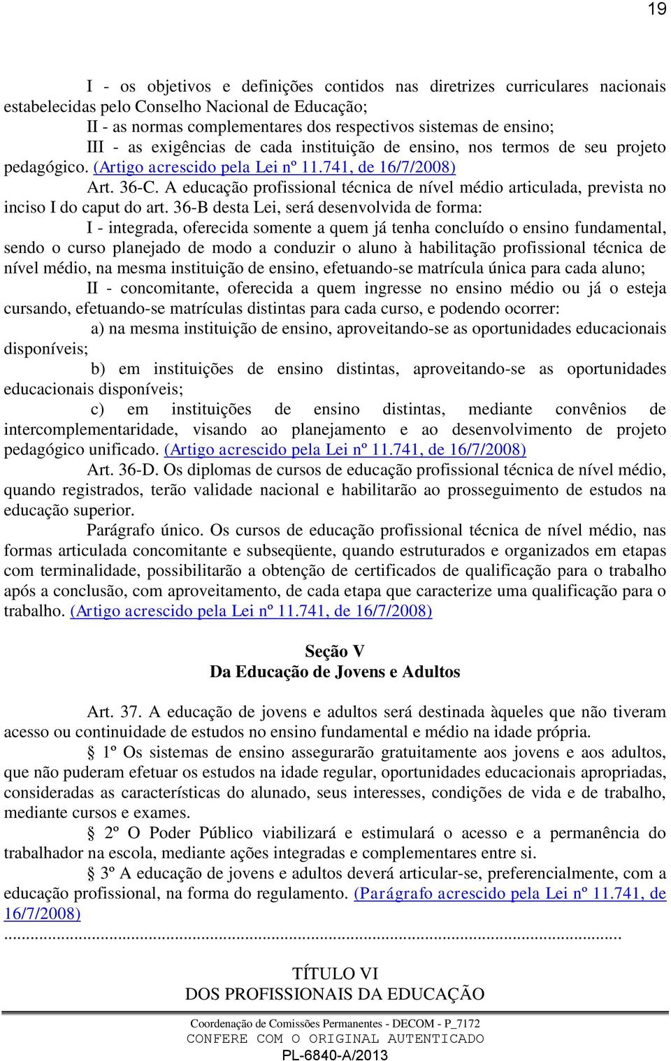 A educação profissional técnica de nível médio articulada, prevista no inciso I do caput do art.