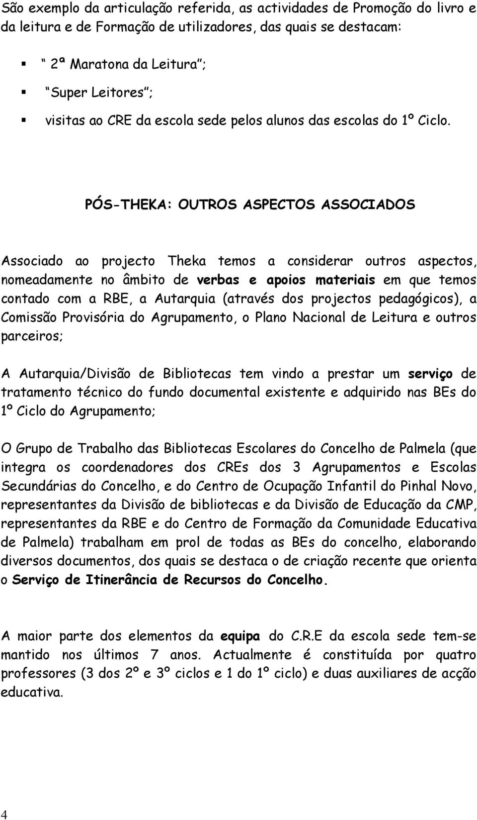 PÓS-THEKA: OUTROS ASPECTOS ASSOCIADOS Associado ao projecto Theka temos a considerar outros aspectos, nomeadamente no âmbito de verbas e apoios materiais em que temos contado com a RBE, a Autarquia