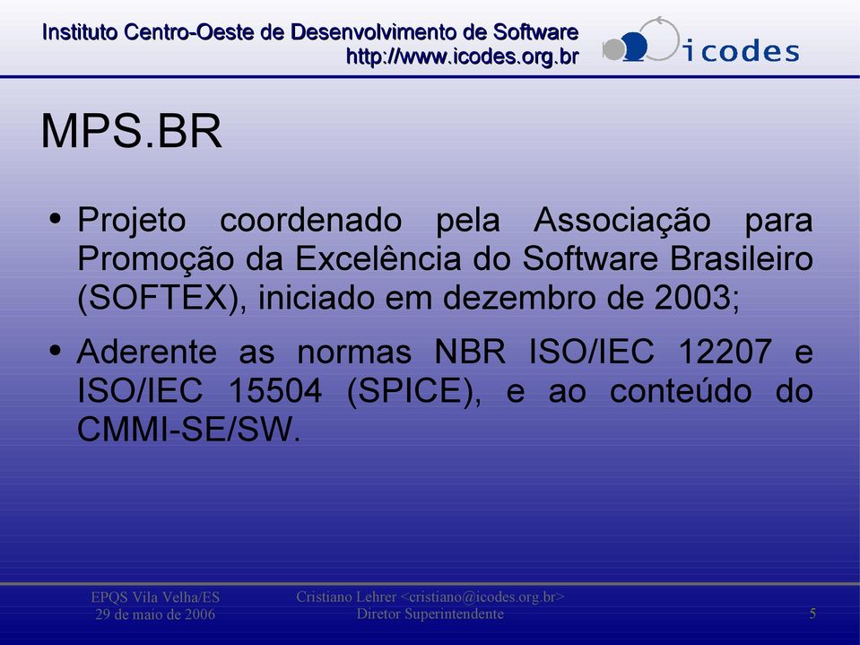 dezembro de 2003; Aderente as normas NBR ISO/IEC 12207 e