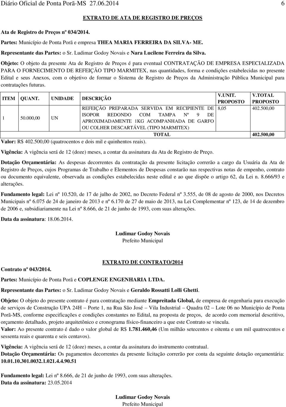 Objeto: O objeto da presente Ata de Registro de Preços é para eventual CONTRATAÇÃO DE EMPRESA ESPECIALIZADA PARA O FORNECIMENTO DE REFEIÇÃO TIPO MARMITEX, nas quantidades, forma e condições