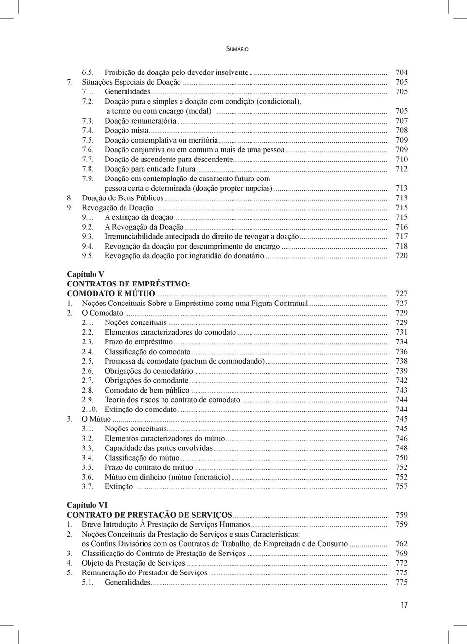 .. 709 7.6. Doação conjuntiva ou em comum a mais de uma pessoa... 709 7.7. Doação de ascendente para descendente... 710 7.8. Doação para entidade futura... 712 7.9. Doação em contemplação de casamento futuro com pessoa certa e determinada (doação propter nupcias).