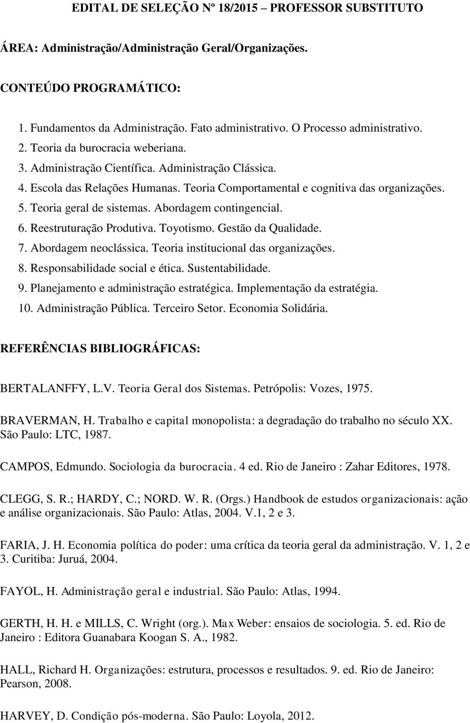 5. Teoria geral de sistemas. Abordagem contingencial. 6. Reestruturação Produtiva. Toyotismo. Gestão da Qualidade. 7. Abordagem neoclássica. Teoria institucional das organizações. 8.