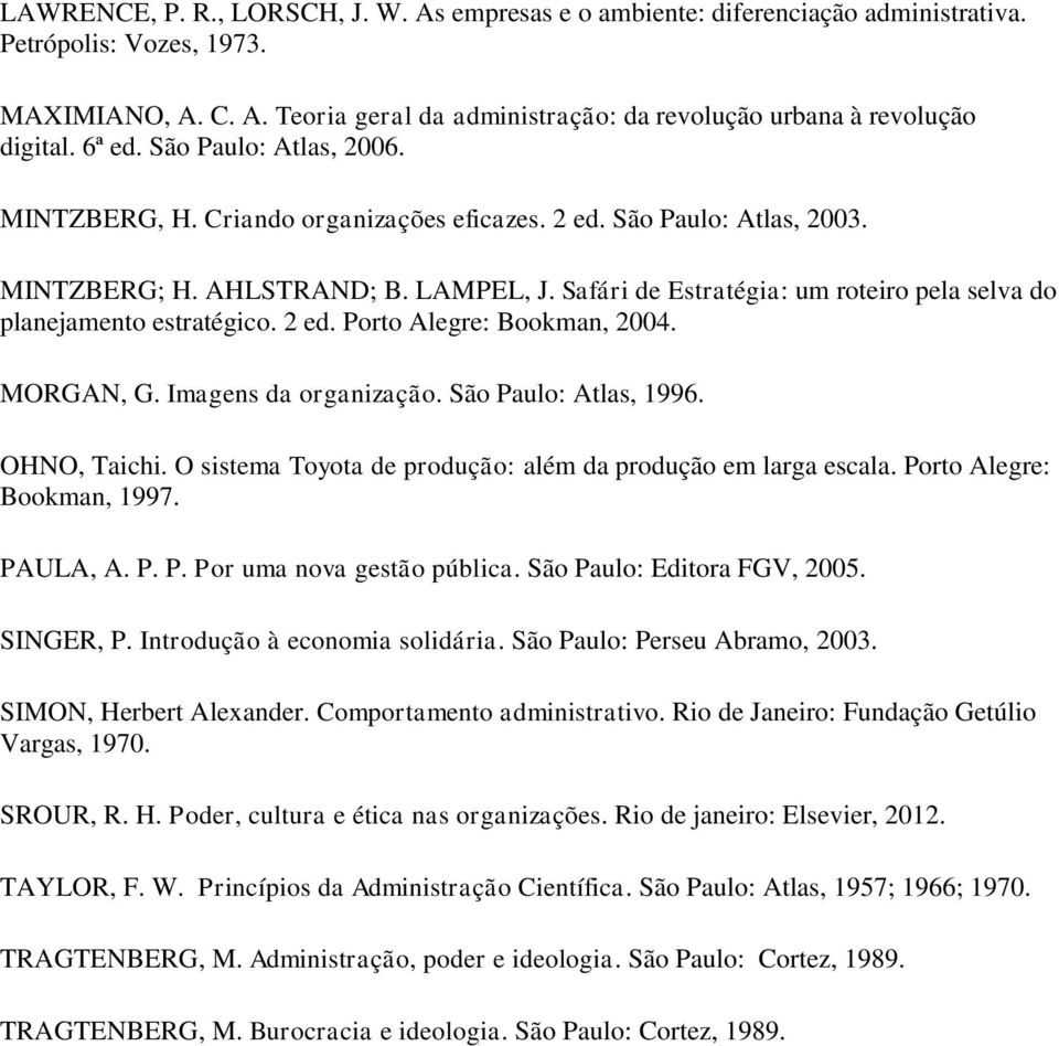 Safári de Estratégia: um roteiro pela selva do planejamento estratégico. 2 ed. Porto Alegre: Bookman, 2004. MORGAN, G. Imagens da organização. São Paulo: Atlas, 1996. OHNO, Taichi.