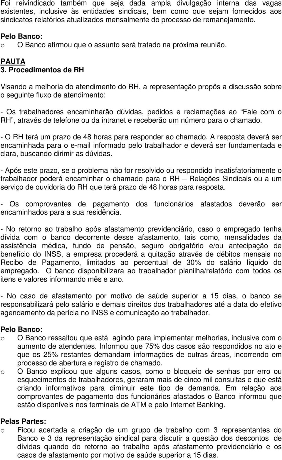 Procedimentos de RH Visando a melhoria do atendimento do RH, a representação propôs a discussão sobre o seguinte fluxo de atendimento: - Os trabalhadores encaminharão dúvidas, pedidos e reclamações