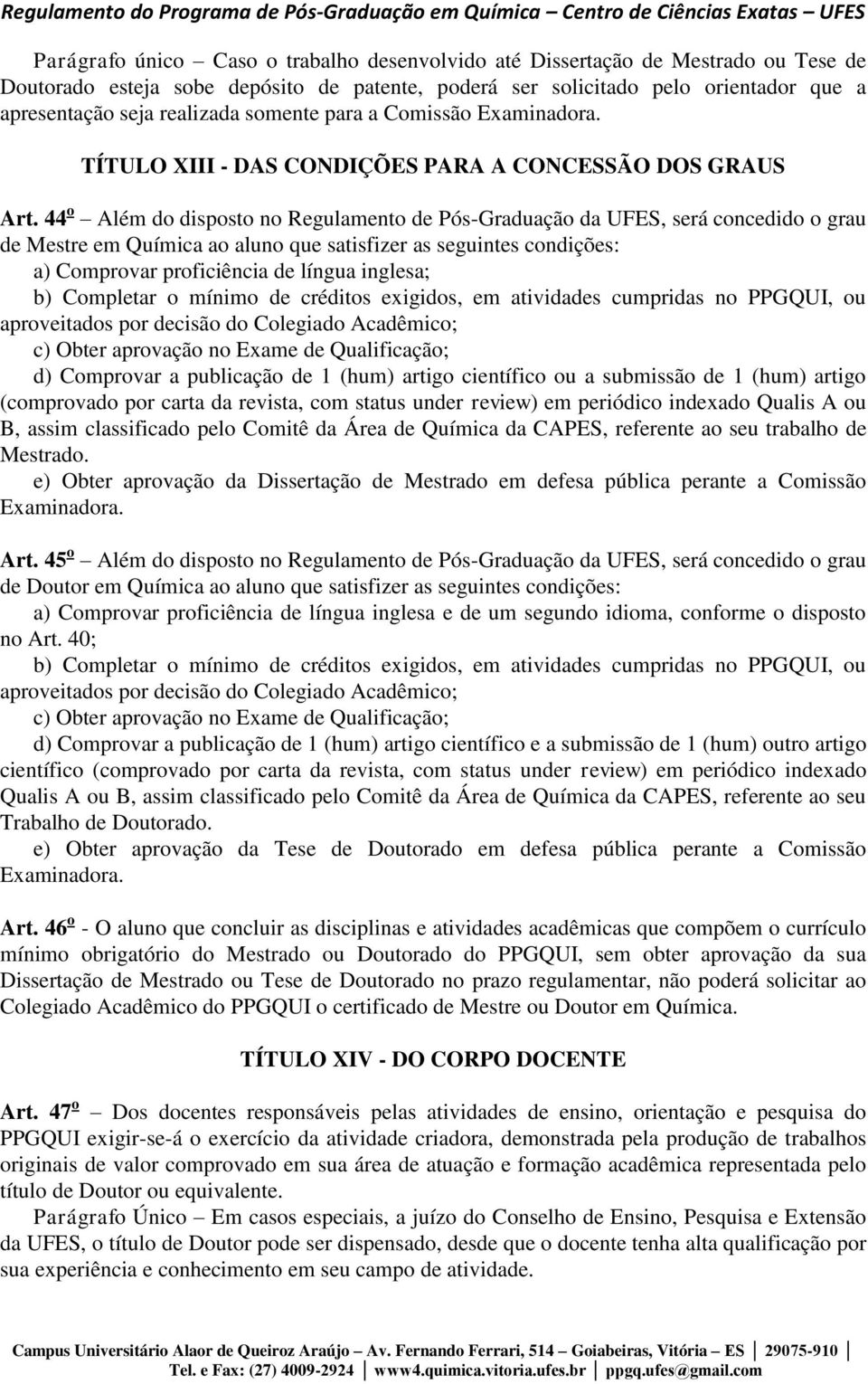 44 o Além do disposto no Regulamento de Pós-Graduação da UFES, será concedido o grau de Mestre em Química ao aluno que satisfizer as seguintes condições: a) Comprovar proficiência de língua inglesa;