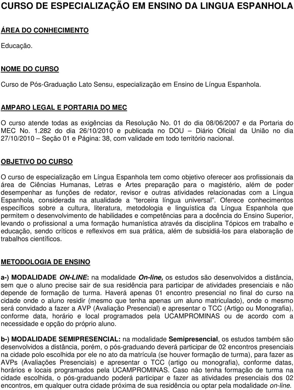 282 do dia 26/10/2010 e publicada no DOU Diário Oficial da União no dia 27/10/2010 Seção 01 e Página: 38, com validade em todo território nacional.