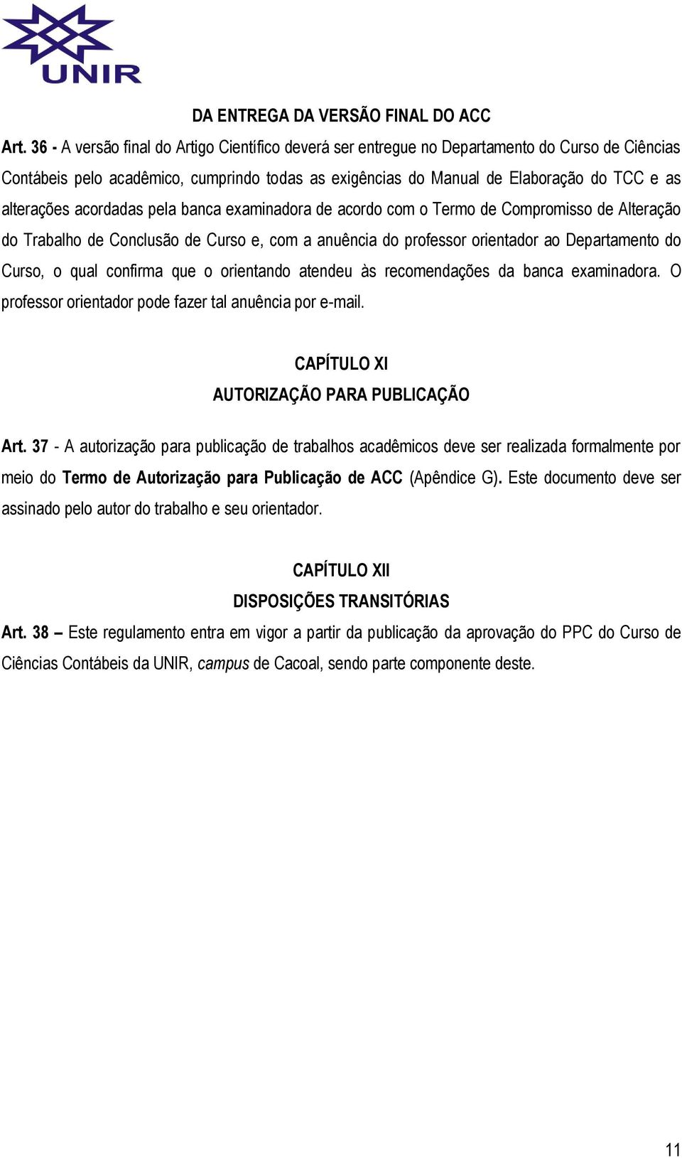 alterações acordadas pela banca examinadora de acordo com o Termo de Compromisso de Alteração do Trabalho de Conclusão de Curso e, com a anuência do professor orientador ao Departamento do Curso, o