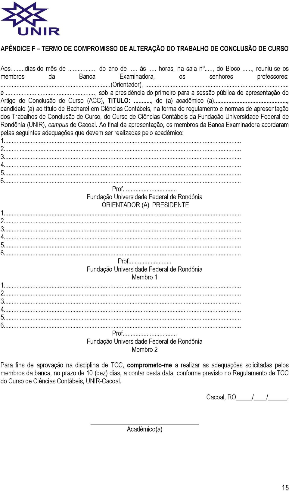 .., sob a presidência do primeiro para a sessão pública de apresentação do Artigo de Conclusão de Curso (ACC), TITULO:..., do (a) acadêmico (a).