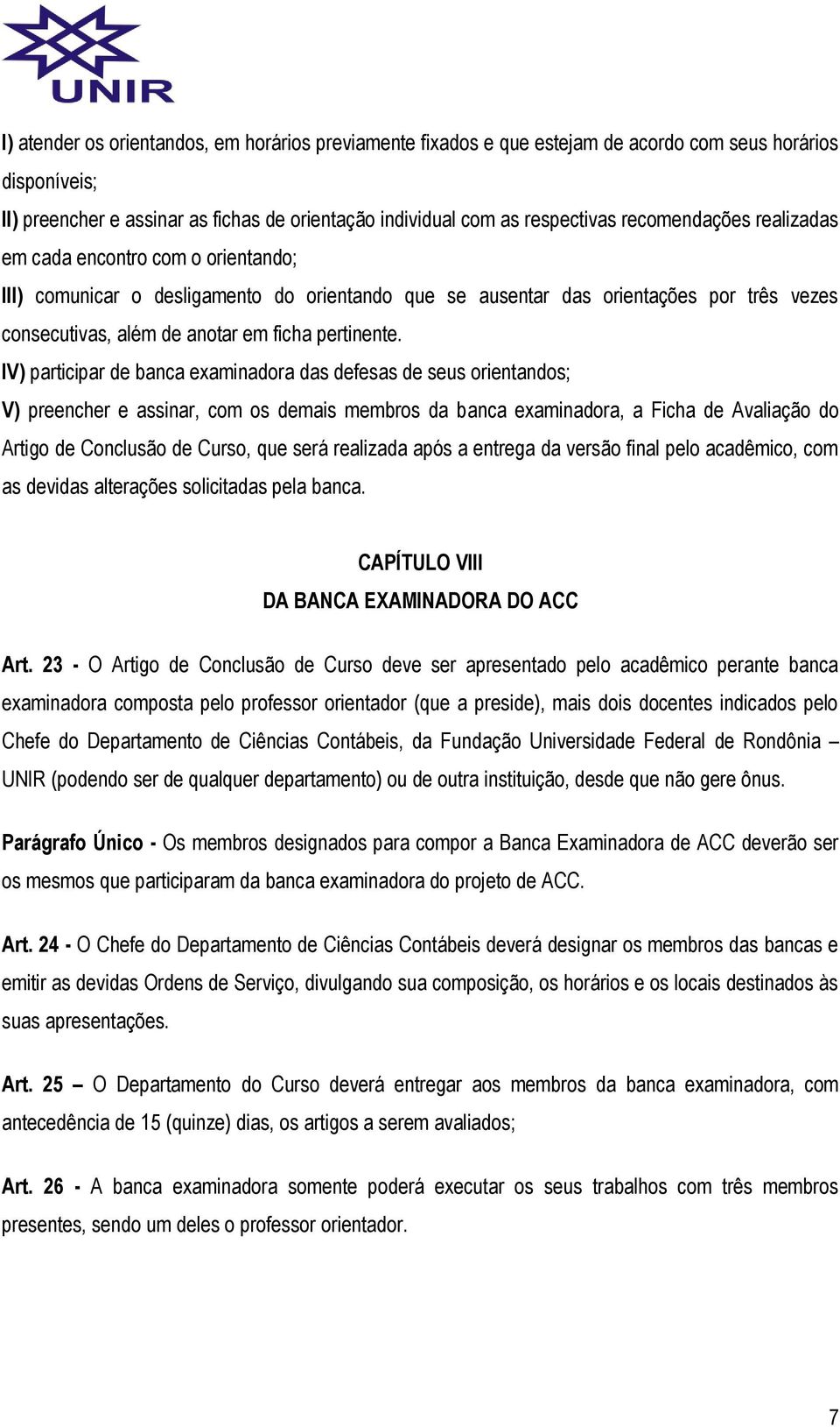 IV) participar de banca examinadora das defesas de seus orientandos; V) preencher e assinar, com os demais membros da banca examinadora, a Ficha de Avaliação do Artigo de Conclusão de Curso, que será