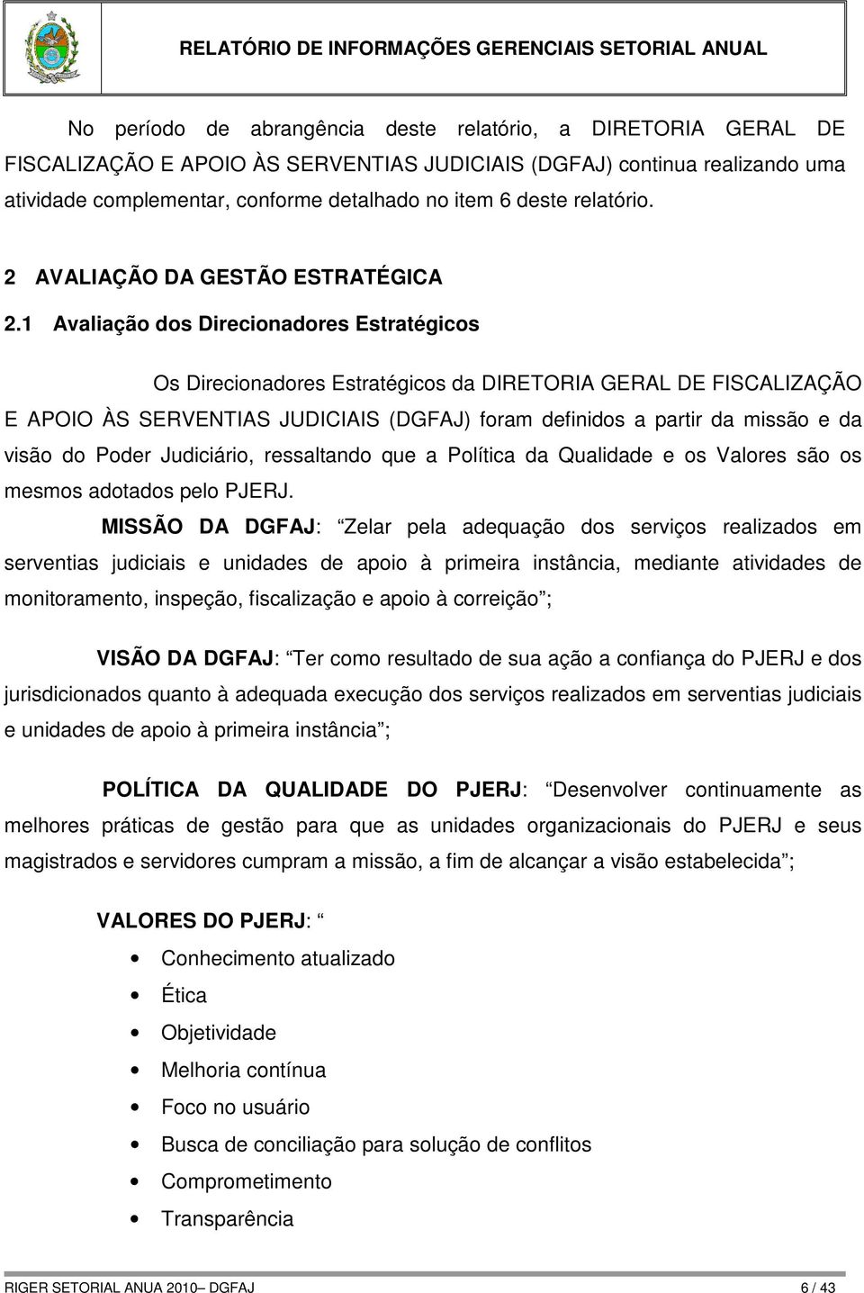 1 Avaliação dos Direcionadores Estratégicos Os Direcionadores Estratégicos da DIRETORIA GERAL DE FISCALIZAÇÃO E APOIO ÀS SERVENTIAS JUDICIAIS (DGFAJ) foram definidos a partir da missão e da visão do