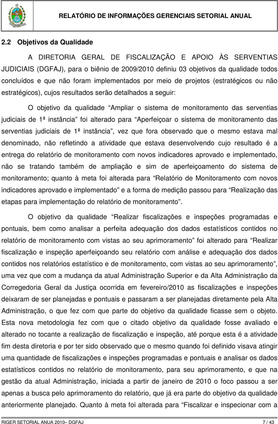 de 1ª instância foi alterado para Aperfeiçoar o sistema de monitoramento das serventias judiciais de 1ª instância, vez que fora observado que o mesmo estava mal denominado, não refletindo a atividade