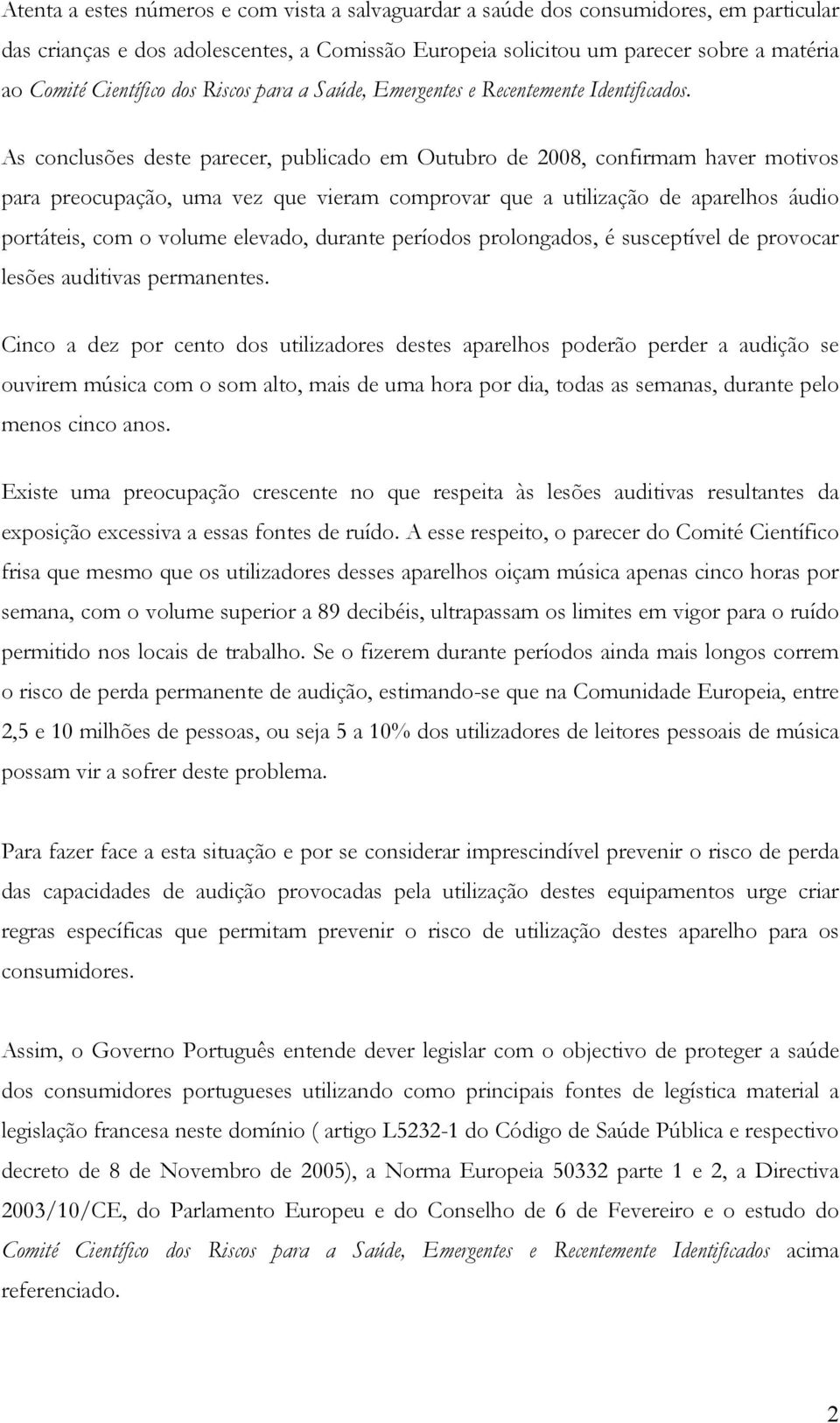 As conclusões deste parecer, publicado em Outubro de 2008, confirmam haver motivos para preocupação, uma vez que vieram comprovar que a utilização de aparelhos áudio portáteis, com o volume elevado,