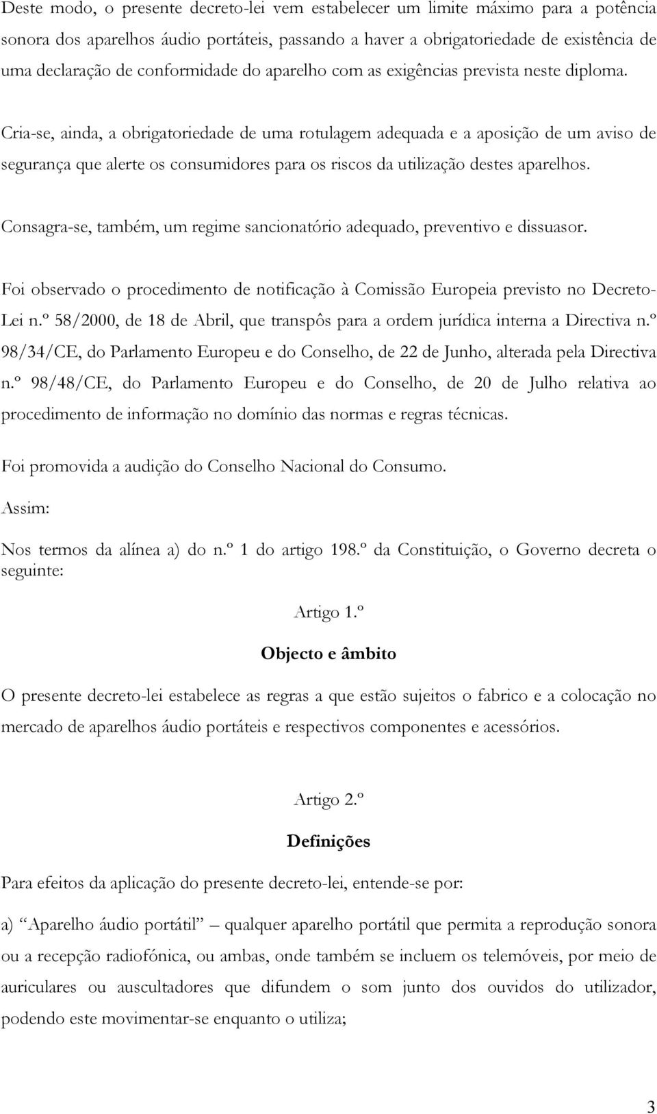 Cria-se, ainda, a obrigatoriedade de uma rotulagem adequada e a aposição de um aviso de segurança que alerte os consumidores para os riscos da utilização destes aparelhos.