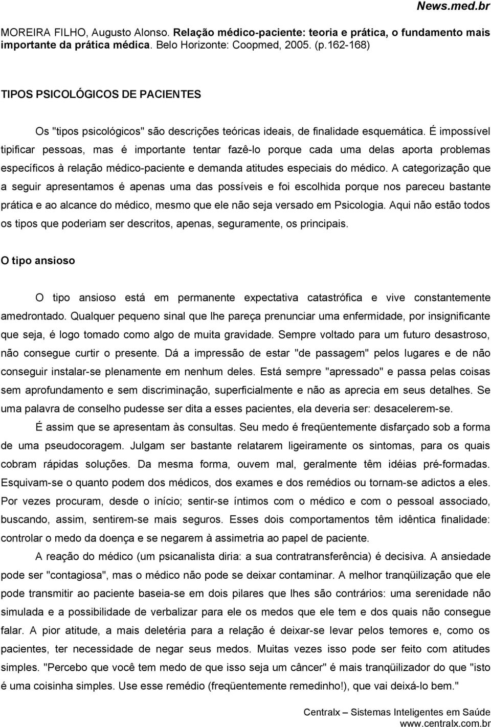 É impossível tipificar pessoas, mas é importante tentar fazê-lo porque cada uma delas aporta problemas específicos à relação médico-paciente e demanda atitudes especiais do médico.