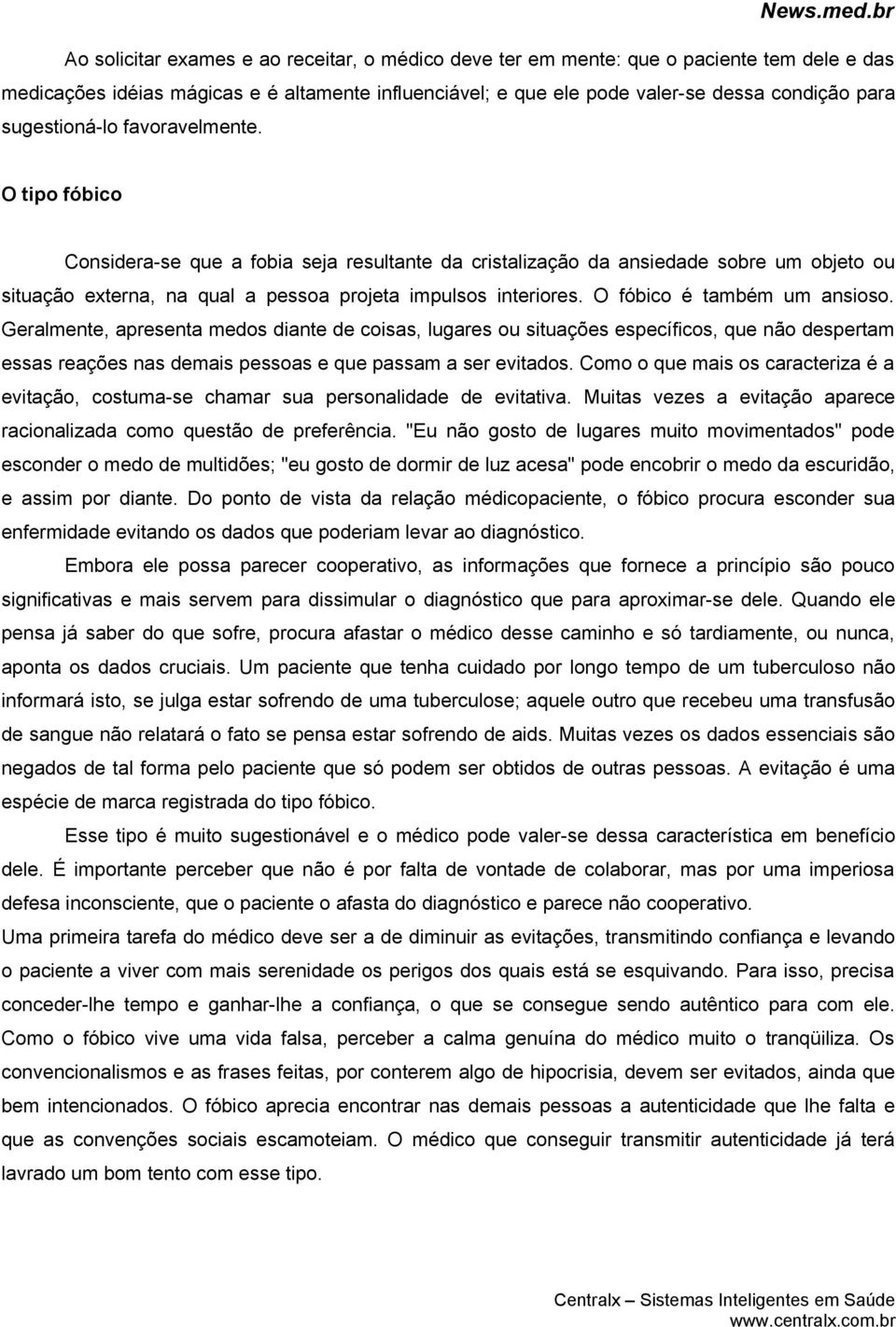 O fóbico é também um ansioso. Geralmente, apresenta medos diante de coisas, lugares ou situações específicos, que não despertam essas reações nas demais pessoas e que passam a ser evitados.