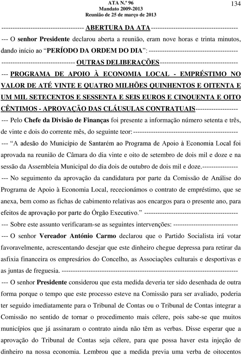 EMPRÉSTIMO NO VALOR DE ATÉ VINTE E QUATRO MILHÕES QUINHENTOS E OITENTA E UM MIL SETECENTOS E SESSENTA E SEIS EUROS E CINQUENTA E OITO CÊNTIMOS - APROVAÇÃO DAS CLÁUSULAS CONTRATUAIS