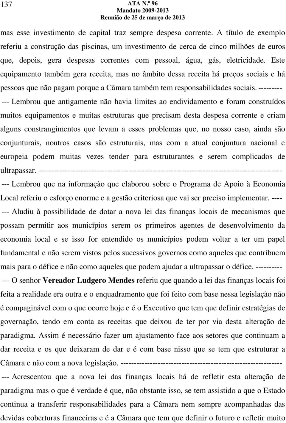 Este equipamento também gera receita, mas no âmbito dessa receita há preços sociais e há pessoas que não pagam porque a Câmara também tem responsabilidades sociais.