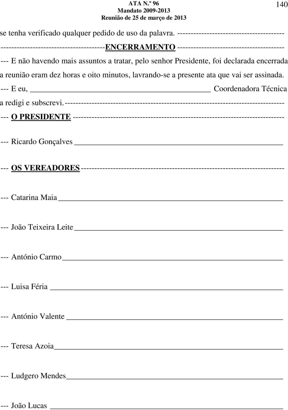 Presidente, foi declarada encerrada a reunião eram dez horas e oito minutos, lavrando-se a presente ata que vai ser assinada. --- E eu, Coordenadora Técnica a redigi e subscrevi.