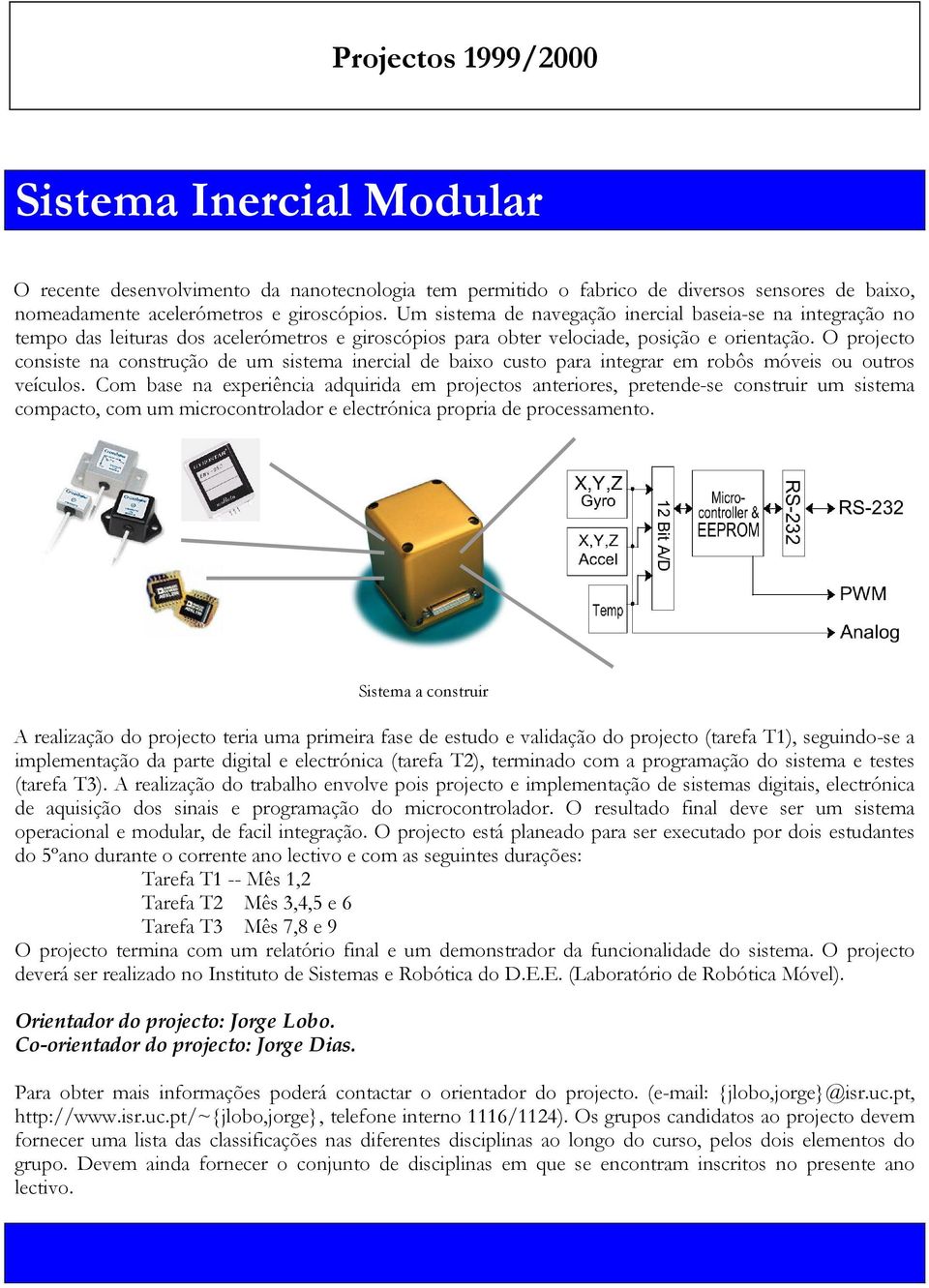 O projecto consiste na construção de um sistema inercial de baixo custo para integrar em robôs móveis ou outros veículos.