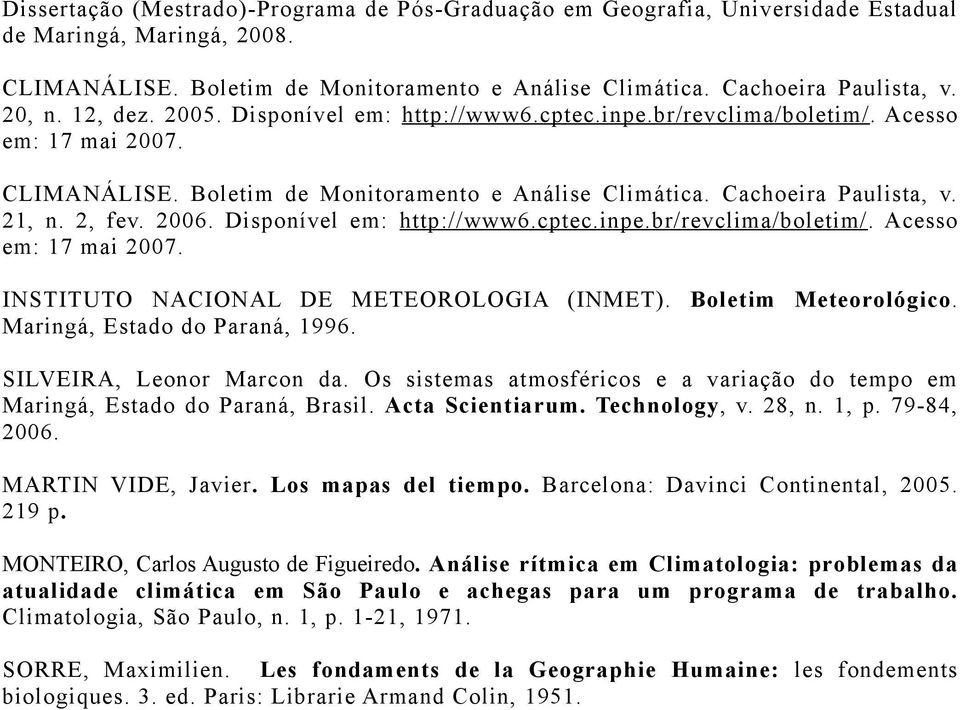 2006. Disponível em: http://www6.cptec.inpe.br/revclima/boletim/. Acesso em: 17 mai 2007. INSTITUTO NACIONAL DE METEOROLOGIA (INMET). Boletim Meteorológico. Maringá, Estado do Paraná, 1996.