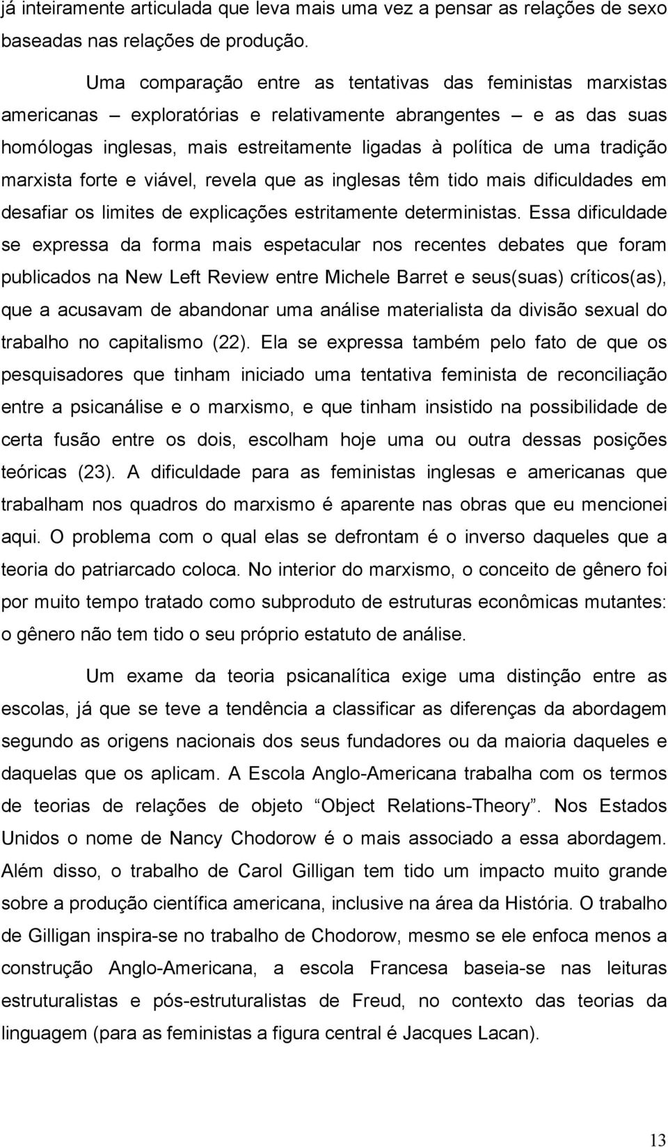 tradição marxista forte e viável, revela que as inglesas têm tido mais dificuldades em desafiar os limites de explicações estritamente deterministas.